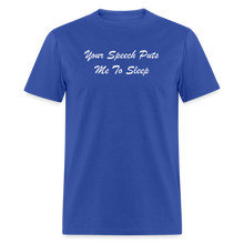 Load image into Gallery viewer, Your Speech Puts Me To Sleep White Font Unisex Classic T-Shirt - royal blue
