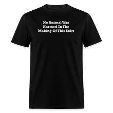 Load image into Gallery viewer, No Animal Was Harmed In The Making Of This Shirt White Font Unisex Classic T-Shirt - black
