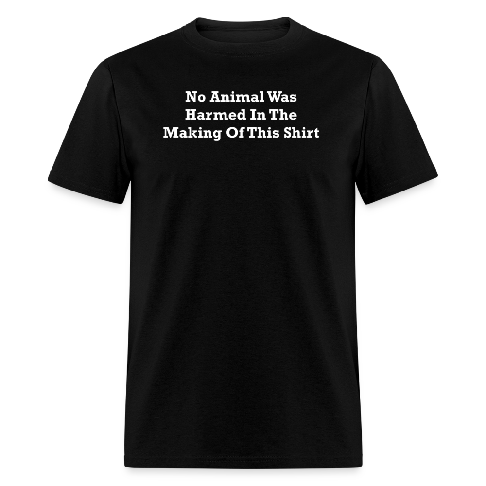 No Animal Was Harmed In The Making Of This Shirt White Font Unisex Classic T-Shirt - black