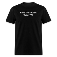 Load image into Gallery viewer, Have You Smiled Today??? White Font Unisex Classic T-Shirt - black
