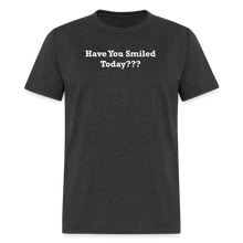 Load image into Gallery viewer, Have You Smiled Today??? White Font Unisex Classic T-Shirt - heather black
