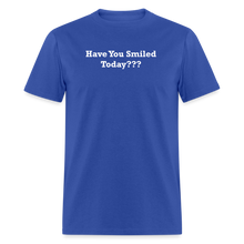 Load image into Gallery viewer, Have You Smiled Today??? White Font Unisex Classic T-Shirt - royal blue
