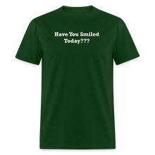 Load image into Gallery viewer, Have You Smiled Today??? White Font Unisex Classic T-Shirt - forest green
