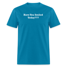 Load image into Gallery viewer, Have You Smiled Today??? White Font Unisex Classic T-Shirt - turquoise
