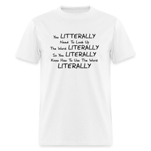 Load image into Gallery viewer, You Literally Need To Learn How To Use The Word Literally Black Font Unisex Classic T-Shirt - white
