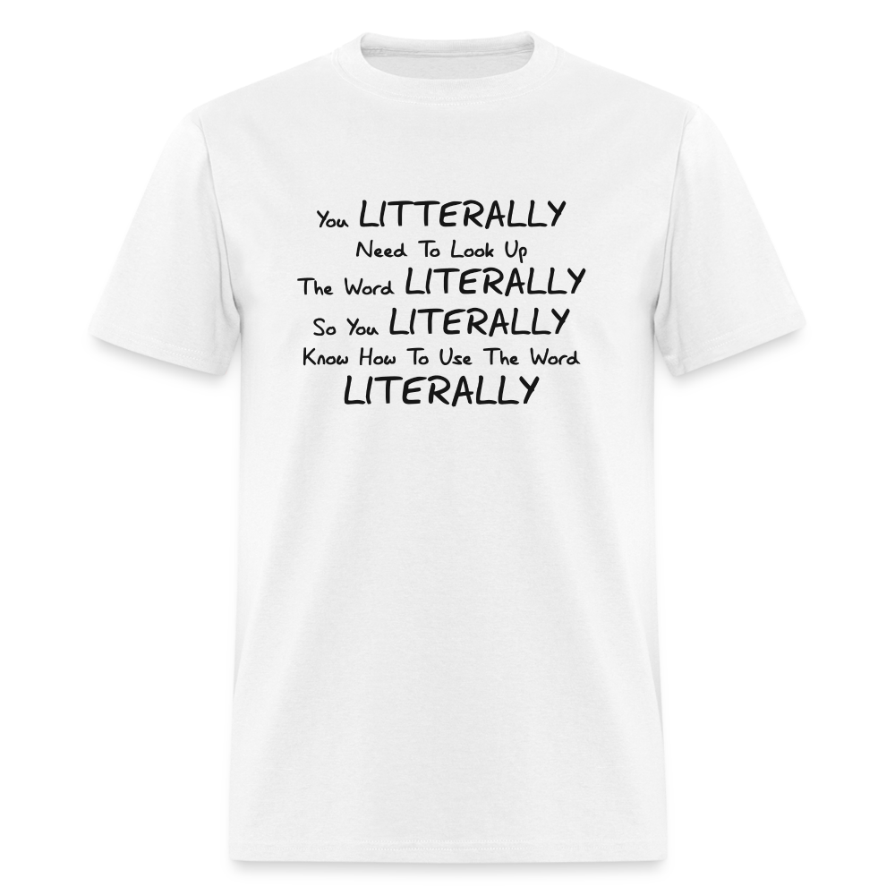 You Literally Need To Learn How To Use The Word Literally Black Font Unisex Classic T-Shirt - white