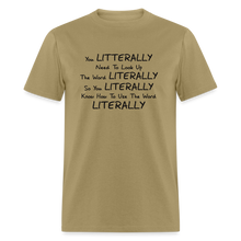 Load image into Gallery viewer, You Literally Need To Learn How To Use The Word Literally Black Font Unisex Classic T-Shirt - khaki

