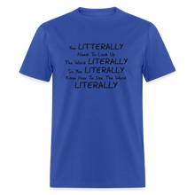 Load image into Gallery viewer, You Literally Need To Learn How To Use The Word Literally Black Font Unisex Classic T-Shirt - royal blue
