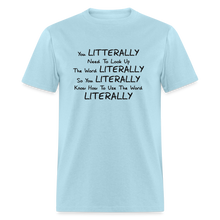 Load image into Gallery viewer, You Literally Need To Learn How To Use The Word Literally Black Font Unisex Classic T-Shirt - powder blue
