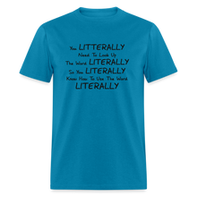 Load image into Gallery viewer, You Literally Need To Learn How To Use The Word Literally Black Font Unisex Classic T-Shirt - turquoise
