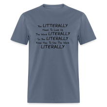 Load image into Gallery viewer, You Literally Need To Learn How To Use The Word Literally Black Font Unisex Classic T-Shirt - denim
