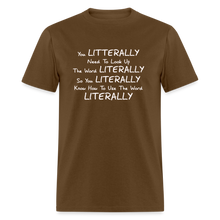 Load image into Gallery viewer, You Literally Need To Learn How To Use The Word Literally White Font Unisex Classic T-Shirt - brown
