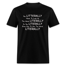 Load image into Gallery viewer, You Literally Need To Learn How To Use The Word Literally White Font Unisex Classic T-Shirt - black
