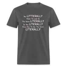 Load image into Gallery viewer, You Literally Need To Learn How To Use The Word Literally White Font Unisex Classic T-Shirt - charcoal
