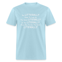 Load image into Gallery viewer, You Literally Need To Learn How To Use The Word Literally White Font Unisex Classic T-Shirt - powder blue

