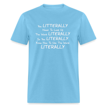 Load image into Gallery viewer, You Literally Need To Learn How To Use The Word Literally White Font Unisex Classic T-Shirt - aquatic blue
