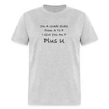 Load image into Gallery viewer, On A Grade Scale From A To F I Give An F Plus U Black Font Unisex Classic T-Shirt - heather gray
