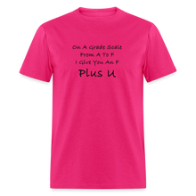 Load image into Gallery viewer, On A Grade Scale From A To F I Give An F Plus U Black Font Unisex Classic T-Shirt - fuchsia
