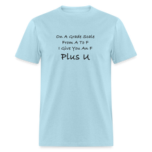 Load image into Gallery viewer, On A Grade Scale From A To F I Give An F Plus U Black Font Unisex Classic T-Shirt - powder blue
