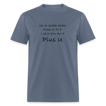 Load image into Gallery viewer, On A Grade Scale From A To F I Give An F Plus U Black Font Unisex Classic T-Shirt - denim
