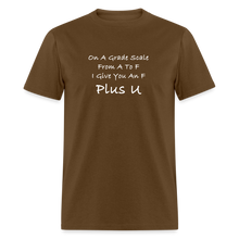 Load image into Gallery viewer, On A Grade Scale From A To F I Give An F Plus U White Font Unisex Classic T-Shirt - brown
