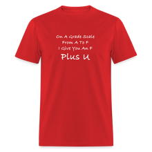 Load image into Gallery viewer, On A Grade Scale From A To F I Give An F Plus U White Font Unisex Classic T-Shirt - red
