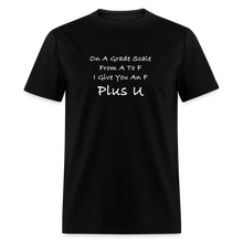 Load image into Gallery viewer, On A Grade Scale From A To F I Give An F Plus U White Font Unisex Classic T-Shirt - black
