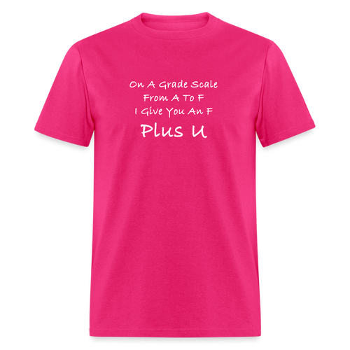 On A Grade Scale From A To F I Give An F Plus U White Font Unisex Classic T-Shirt - fuchsia